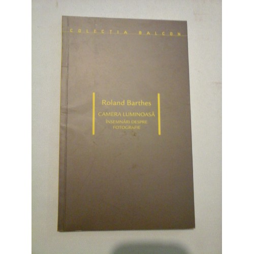 ROLAND BARTHES - CAMERA LUMINOASA ROLAND BARTHES - CAMERA LUMINOASA